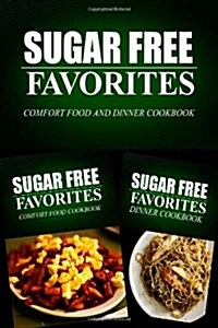 Sugar Free Favorites - Comfort Food and Dinner Cookbook: Sugar Free recipes cookbook for your everyday Sugar Free cooking (Paperback)