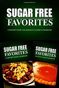 Sugar Free Favorites - Comfort Food and Holiday Classics Cookbook: Sugar Free Recipes Cookbook for Your Everyday Sugar Free Cooking (Paperback)