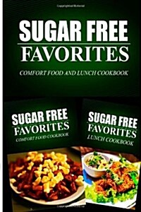 Sugar Free Favorites - Comfort Food and Lunch Cookbook: Sugar Free Recipes Cookbook for Your Everyday Sugar Free Cooking (Paperback)