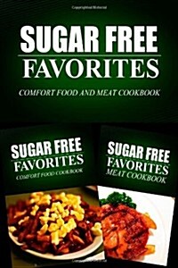 Sugar Free Favorites - Comfort Food and Meat Cookbook: Sugar Free Recipes Cookbook for Your Everyday Sugar Free Cooking (Paperback)