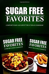 Sugar Free Favorites - Comfort Food and Sweet Treat Ideas Cookbook: Sugar Free recipes cookbook for your everyday Sugar Free cooking (Paperback)
