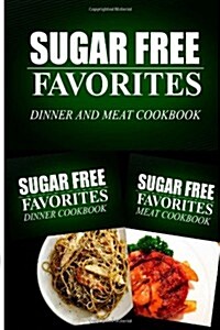 Sugar Free Favorites - Dinner and Meat Cookbook: Sugar Free Recipes Cookbook for Your Everyday Sugar Free Cooking (Paperback)