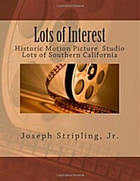 Lots of Interest: Historic Motion Picture Studio Lots of Southern California (Paperback)