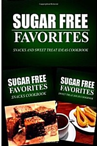 Sugar Free Favorites - Snacks and Sweet Treat Ideas Cookbook: Sugar Free recipes cookbook for your everyday Sugar Free cooking (Paperback)