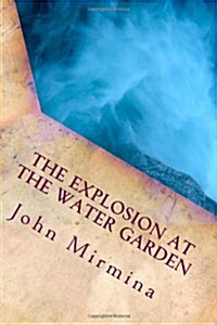 The Explosion at the Water Garden (Paperback)