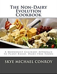 The Non-Dairy Evolution Cookbook: A Modernist Culinary Approach to Plant-Based, Dairy Free Foods (Paperback)