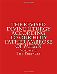 The Revised Divine Liturgy According to Our Holy Father Ambrose of Milan: Volume 2 the Prefaces (Paperback)