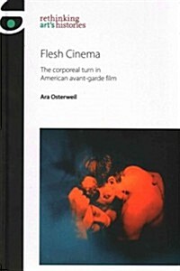 Flesh Cinema : The Corporeal Turn in American Avant-garde Film (Hardcover)