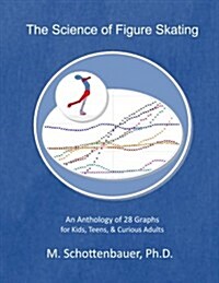 The Science of Figure Skating: An Anthology of 28 Graphs for Kids, Teens, & Curious Adults (Paperback)