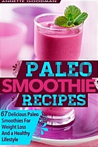 Paleo Smoothies: 67 Delicious Gluten Free Smoothie Recipes for Weight Loss and a Healthy Lifestyle (Paperback)