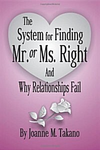 The System for Finding Mr. or Ms. Right and Why Relationships Fail (Paperback)