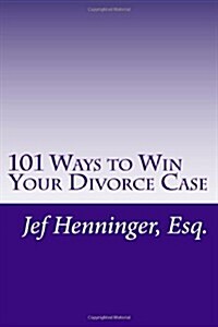 101 Ways to Win Your Divorce Case (Paperback)