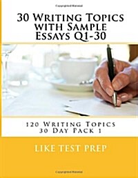30 Writing Topics with Sample Essays Q1-30: 120 Writing Topics 30 Day Pack 1 (Paperback)
