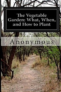 The Vegetable Garden: What, When, and How to Plant (Paperback)