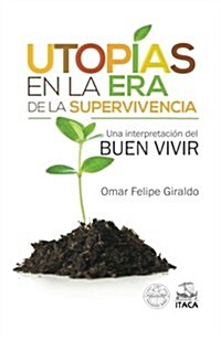 Utopias En La Era de La Supervivencia.: Una Interpretacion del Buen Vivir (Paperback)