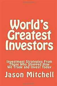 Worlds Greatest Investors: Investment Strategies from Those Who Shapped How We Trade and Invest Today (Paperback)