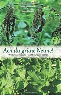 Ach Du Grune Neune!: Wildkrauterrezepte - Nicht Nur Zum Kochen (Paperback)
