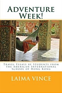 Adventure Week!: Travel Essays by Students from the American International School of Hong Kong (Paperback)