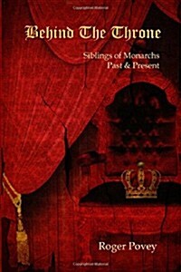 Behind the Throne: Siblings of Monarchs Past & Present (Paperback)