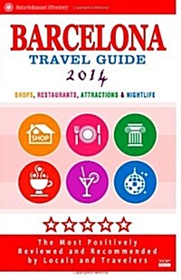 Barcelona Travel Guide 2014: Shops, Restaurants, Attractions & Nightlife in Barcelona (City Travel Guide 2014) (Paperback)