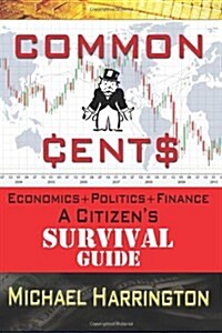 Common Cents: Economic+politics+finance a Citizens Survival Guide (Paperback)