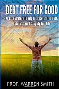 Debt Free for Good: An Easy Strategy to Help You Recover from Debt, Reduce Stress & Simplify Your Life (Paperback)