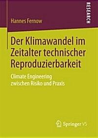 Der Klimawandel Im Zeitalter Technischer Reproduzierbarkeit: Climate Engineering Zwischen Risiko Und Praxis (Paperback, 2014)