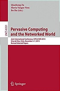 Pervasive Computing and the Networked World: Joint International Conference, Icpca/Sws 2013, Vina del Mar, Chile, December 5-7, 2013. Revised Selected (Paperback, 2014)