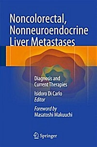 Noncolorectal, Nonneuroendocrine Liver Metastases: Diagnosis and Current Therapies (Hardcover, 2015)