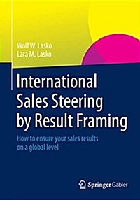 International Sales Steering by Result Framing: How to Ensure Your Sales Results on a Global Level (Paperback, 2015)