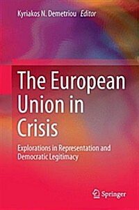 The European Union in Crisis: Explorations in Representation and Democratic Legitimacy (Hardcover, 2015)