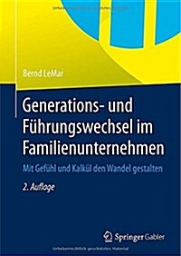 Generations- Und F?rungswechsel Im Familienunternehmen: Mit Gef?l Und Kalk? Den Wandel Gestalten (Hardcover, 2, 2. Aufl. 2014)