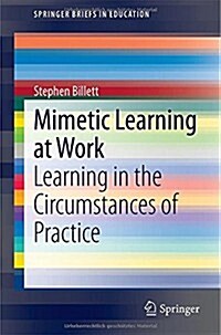 Mimetic Learning at Work: Learning in the Circumstances of Practice (Paperback, 2014)