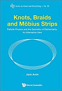 Knots, Braids and Mobius Strips - Particle Physics and the Geometry of Elementarity: An Alternative View (Hardcover)