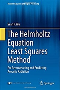 The Helmholtz Equation Least Squares Method: For Reconstructing and Predicting Acoustic Radiation (Hardcover, 2015)