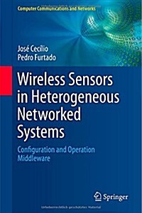 Wireless Sensors in Heterogeneous Networked Systems: Configuration and Operation Middleware (Hardcover, 2014)