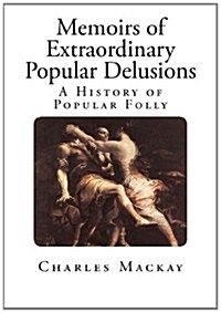 Memoirs of Extraordinary Popular Delusions: The Madness of Crowds (Paperback)