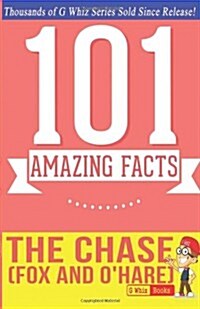 The Chase (Fox and OHare) - 101 Amazing Facts: Fun Facts and Trivia Tidbits Quiz Game Books (Paperback)