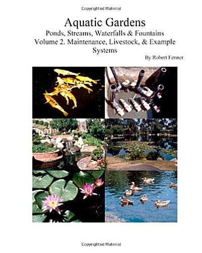 Aquatic Gardens Ponds, Streams, Waterfalls & Fountains: Volume 2. Maintenance, Maintenance, Livestock, & Example Systems (Paperback)