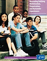 Measuring Bullying Victimization, Perpetration, and Bystander Experiences: A Compendium of Assessment Tools (Paperback)