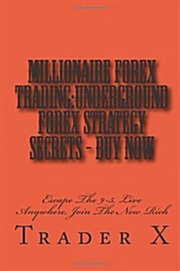 Millionaire Forex Trading: Underground Forex Strategy Secrets - Buy Now (Paperback)