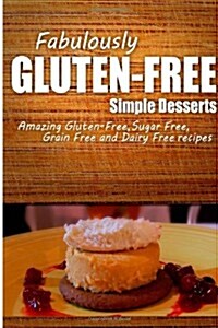 Fabulously Gluten-Free - Simple Desserts: Yummy Gluten-Free Ideas for Celiac Disease and Gluten Sensitivity (Paperback)