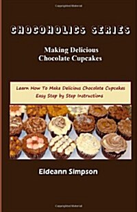Chocoholics Series - Making Delicious Chocolate Cupcakes (Paperback)