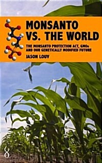 Monsanto vs. the World: The Monsanto Protection ACT, Gmos and Our Genetically Modified Future (Paperback)