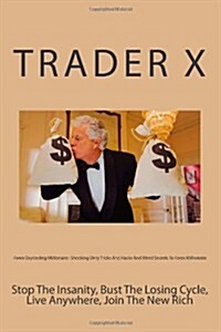 Forex Daytrading Millionaire: Shocking Dirty Tricks and Hacks and Weird Secrets to Forex Millionaire: Stop the Insanity, Bust the Losing Cycle, Live (Paperback)