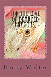 For the Love of Bearded Dragons,: Tales of Rescue, Rehab and Love. (Paperback)