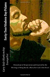 Forty-Two Modern-Day Pslams: Penned Out of Desperation and Inspired by the Writings of King David, a Man After Gods Own Heart (Paperback)