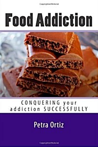 Food Addiction: Conquering Your Addiction Successfully Large Print: How to Get Out of the Clutches of Food Addiction for Good (Paperback)