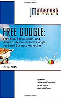 Free Google: Free Seo, Social Media, and Adwords Resources from Google for Small Business Marketing (Paperback)