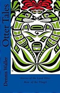 Otter Tales: Stories of the Land Otter Man and Other Spirit Stories Based on the Folklore of the Tlingit of Southeastern Alaska (Paperback)